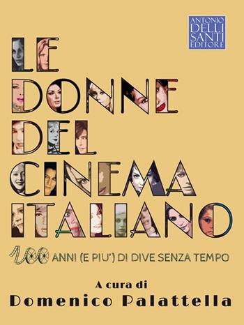 Le donne del cinema italiano. Cento anni (e più) di dive senza tempo  - Libro Dellisanti 2021 | Libraccio.it