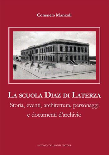 La scuola Diaz di Laterza. Storia, eventi, architettura, personaggi e documenti d'archivio - Consuelo Manzoli - Libro Dellisanti 2022 | Libraccio.it