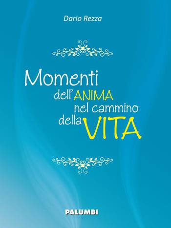 Momenti dell'anima nel cammino della vita - Dario Rezza - Libro Edizioni Palumbi 2015 | Libraccio.it