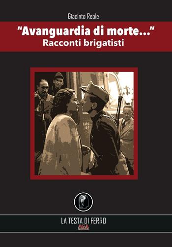 «Avanguardia di morte...». Racconti brigatisti - Giacinto Reale - Libro AGA (Cusano Milanino) 2020, La testa di ferro | Libraccio.it
