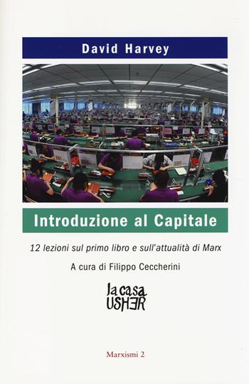 Introduzione al Capitale. 12 lezioni sul primo libro e sull'attualità di Marx - David Harvey - Libro La Casa Usher 2014, Marxismi | Libraccio.it