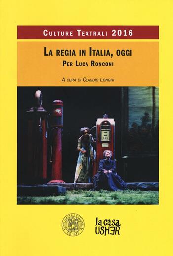 La regia teatrale in Italia, oggi. Culture teatrali 2016  - Libro La Casa Usher 2017 | Libraccio.it