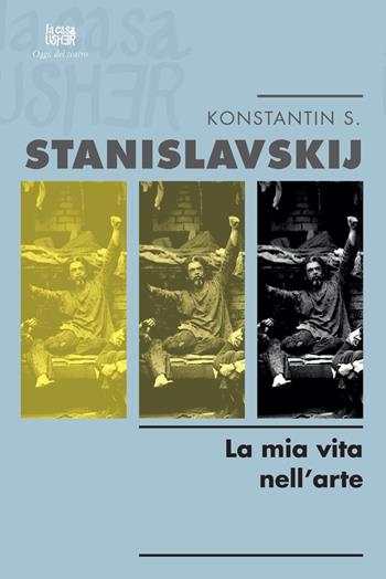 La mia vita nell'arte - Konstantin S. Stanislavskij - Libro La Casa Usher 2020, Oggi, del teatro | Libraccio.it