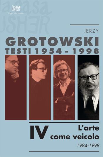 Testi (1954-1998). Vol. 4: L'arte come veicolo (1984... - Jerzy Grotowski - Libro La Casa Usher 2020, Oggi, del teatro | Libraccio.it