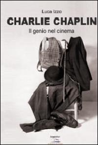 Charlie Chaplin. Il genio del cinema - Luca Izzo - Libro Albatros (Scafati) 2014 | Libraccio.it