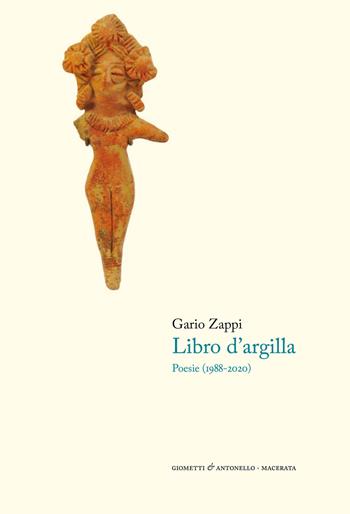 Il libro d'argilla. Poesie (1988-2020) - Gario Zappi - Libro Giometti & Antonello 2021, Letteratura | Libraccio.it
