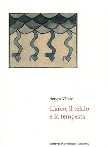 L'arco, il telaio e la tempesta - Sergio Vitale - Libro Giometti & Antonello 2023, Letteratura | Libraccio.it