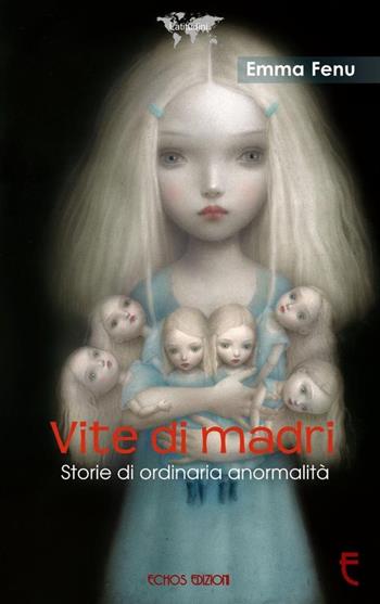 Vite di madri. Storie di ordinaria anormalità - Emma Fenu - Libro Echos Edizioni 2015, Latitudini | Libraccio.it