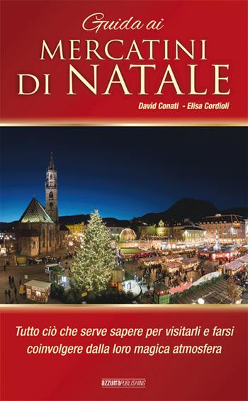 Guida ai mercatini di Natale - David Conati, Elisa Cordioli - Libro Azzurra Publishing 2014 | Libraccio.it