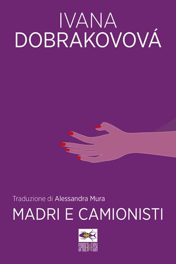 Madri e camionisti - Ivana Dobrakovova - Libro Spider & Fish 2021, Le spigole | Libraccio.it