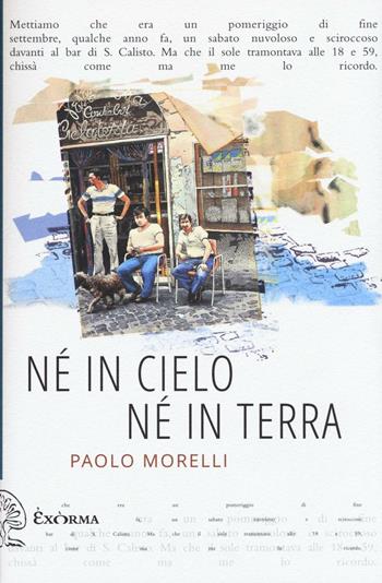 Né in cielo né in terra - Paolo Morelli - Libro Exòrma 2016, Quisiscrivemale | Libraccio.it
