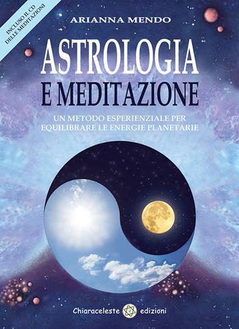 Astrologia e meditazione. Un metodo esperienziale per equilibrare le energie planetarie. Con CD Audio - Arianna Mendo - Libro Chiaraceleste 2016 | Libraccio.it