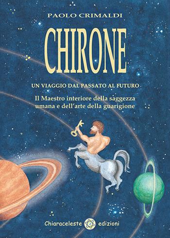 Chirone. Un viaggio dal passato al futuro - Paolo Crimaldi - Libro Chiaraceleste 2018 | Libraccio.it