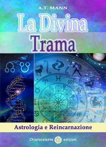 La divina trama. Astrologia e reincarnazione - A. Tad Mann - Libro Chiaraceleste 2019 | Libraccio.it