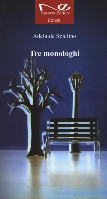 Tre monologhi. Nuova ediz. - Adelaide Spallino - Libro Navarra Editore 2017, Deissi | Libraccio.it