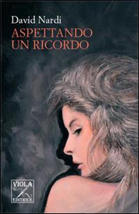 Aspettando un ricordo - David Nardi - Libro Viola Editrice 2014 | Libraccio.it