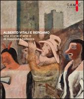 Alberto Vitali e Bergamo. Una storia d'arte e di nascosta bellezza