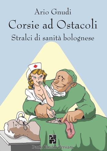 Corsie ad ostacoli. Stralci di sanità bolognese - Ario Gnudi - Libro Persiani 2015, Narrativa | Libraccio.it