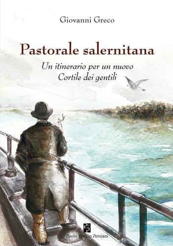 Pastorale salernitana. Un itinerario per un nuovo Cortile dei Gentili - Giovanni Greco - Libro Persiani 2016 | Libraccio.it
