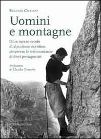 Uomimi e montagne. Oltre mezzo secolo di alpinismo vicentino attraverso le testimonianze di dieci protagonisti - Eugenio Cipriani - Libro Scripta 2014 | Libraccio.it