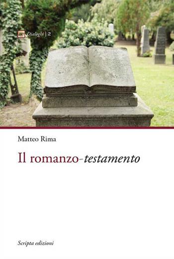 Il romanzo. Testamento - Matteo Rima - Libro Scripta 2015, Dialoghi. Collana letterature comparate | Libraccio.it