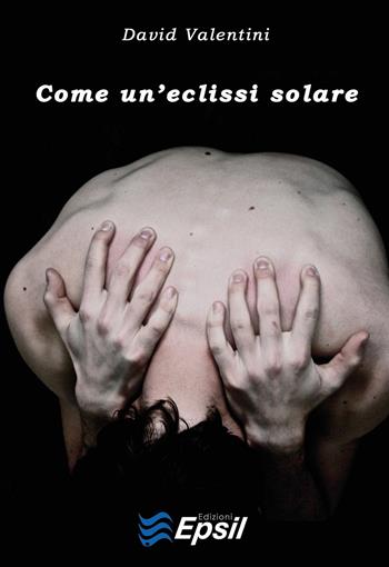 Come un'eclissi solare - David Valentini - Libro Edizioni Epsil 2015 | Libraccio.it
