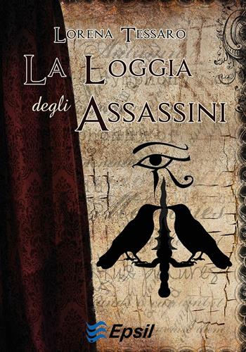 La Loggia degli assassini - Lorena Tessaro - Libro Edizioni Epsil 2016 | Libraccio.it