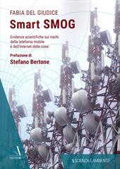 Smart smog. Evidenze scientifiche sui rischi della telefonia mobile e dell'internet delle cose