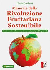 Manuale della rivolulzione fruttariana sostenibile. Teoria e pratica della carpotecnia secondo i principi del Progetto 3M