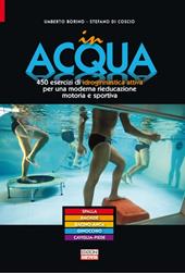 In acqua. 450 esercizi di idroginnastica attiva per una moderna rieducazione motoria e sportiva