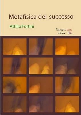 Metafisica del successo - Attilio Fortini - Libro Temperino Rosso 2014, Viaggio delle idee | Libraccio.it