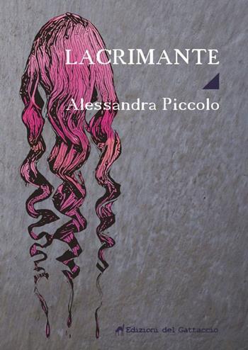 Lacrimante - Alessandra Piccolo - Libro Edizioni del Gattaccio 2017, Le donne | Libraccio.it