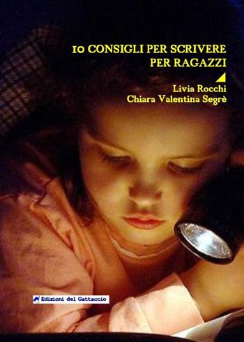10 consigli per scrivere per ragazzi - Livia Rocchi, Chiara Valentina Segré - Libro Edizioni del Gattaccio 2019 | Libraccio.it