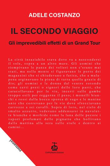 Il secondo viaggio. Gli imprevedibili effetti di un Grand Tour - Adele Costanzo - Libro Chi Più Ne Art Edizioni 2021 | Libraccio.it