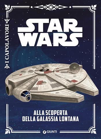 Alla scoperta della galassia lontana. Star Wars  - Libro Lucas Libri 2018, I capolavori | Libraccio.it