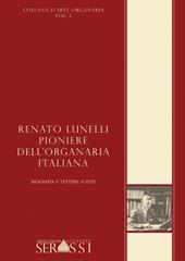 Renato Lunelli, pioniere dell'organaria italiana. Biografia e lettere scelte