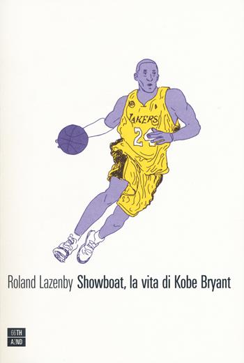 Showboat, la vita di Kobe Bryant - Roland Lazenby - Libro 66thand2nd 2017, Vite inattese | Libraccio.it