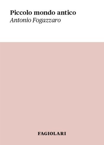 Piccolo mondo antico - Antonio Fogazzaro - Libro Fagiolari Bottega 2015, Piccola biblioteca | Libraccio.it