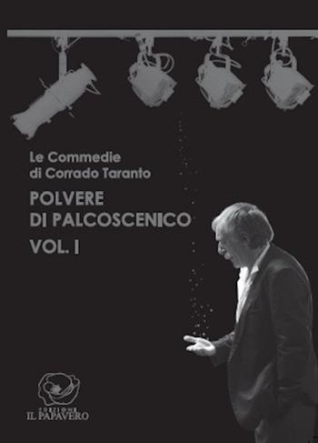 Polvere di palcoscenico. Le commedie di Corrado Taranto. Vol. 1 - Corrado Taranto - Libro Edizioni Il Papavero 2016 | Libraccio.it