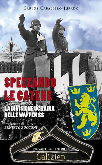 Spezzando le catene. La divisione Ucraina delle Waffen SS - Carlos Caballero Jurado - Libro NovAntico 2015 | Libraccio.it