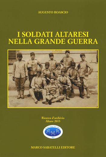 I soldati altaresi nella grande guerra - Augusto Roascio - Libro Sabatelli 2015, Storico | Libraccio.it
