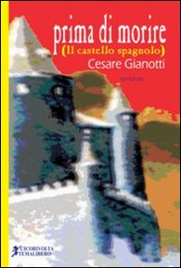 Prima di morire (Il castello spagnolo) - Cesare Gianotti - Libro Cicorivolta 2015, Temalibero | Libraccio.it