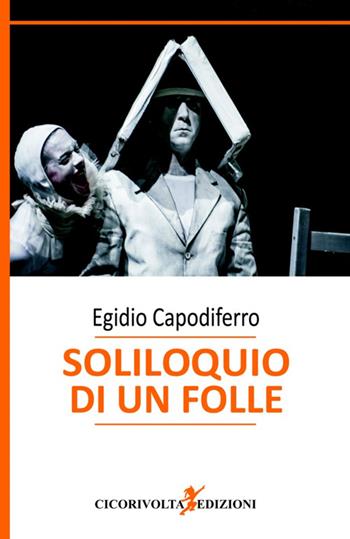 Soliloquio di un folle - Egidio Capodiferro - Libro Cicorivolta 2017, Temalibero | Libraccio.it
