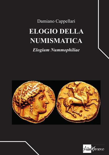 Elogio della numismatica. Elogium nummophiliae - Damiano Cappellari - Libro AlboVersorio 2015 | Libraccio.it