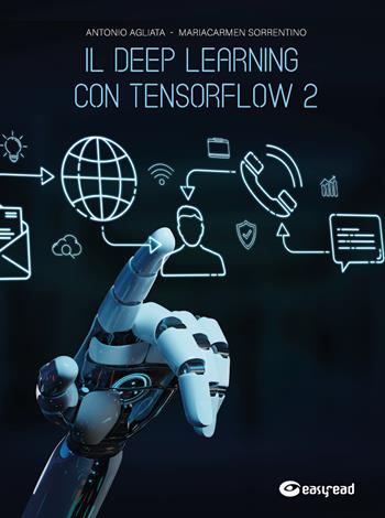 Il deep learning con Tensorflow 2 - Antonio Agliata, Mariacarmen Sorrentino - Libro Easyread 2021 | Libraccio.it