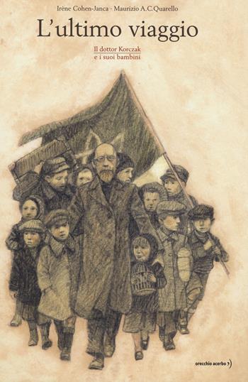 L' ultimo viaggio. Il dottor Korczak e i suoi bambini - Irène Cohen-Janca, Maurizio A. Quarello - Libro Orecchio Acerbo 2015 | Libraccio.it