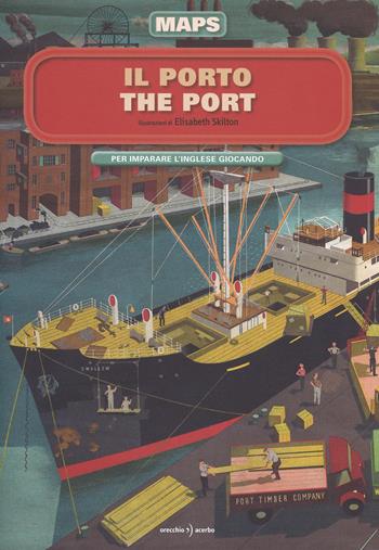 Il porto-The port. Maps. Con adesivi - Elisabeth Skilton - Libro Orecchio Acerbo 2015 | Libraccio.it