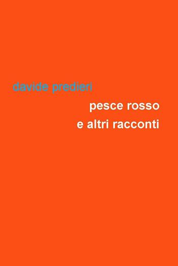 Pesce rosso e altri racconti - Davide Predieri - Libro Project 2017 | Libraccio.it