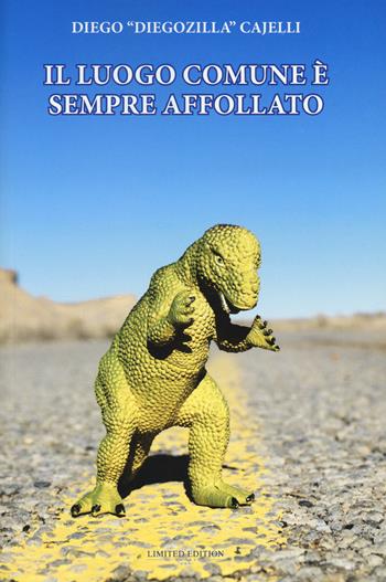 Il luogo comune è sempre affollato - Diego Cajelli - Libro Limited Edition Books 2015, Blog generation | Libraccio.it