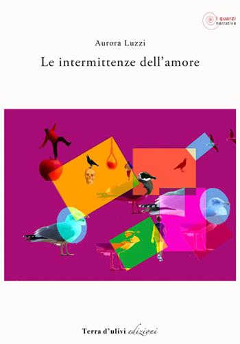 Le intermittenze dell'amore - Aurora Luzzi - Libro Terra d'Ulivi 2016, I quarzi | Libraccio.it
